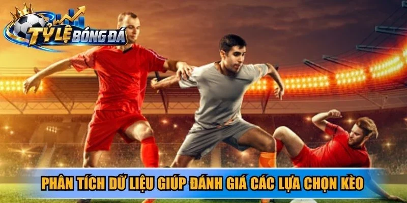 Phân tích dữ liệu giúp đánh giá các lựa chọn kèo