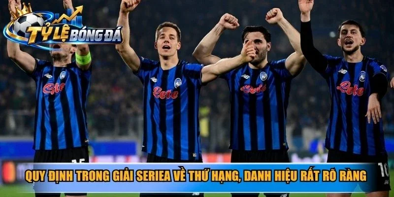 Quy định trong giải SerieA về thứ hạng, danh hiệu rất rõ ràng