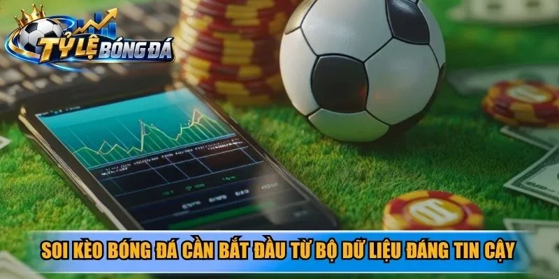 Soi kèo bóng đá cần bắt đầu từ bộ dữ liệu đáng tin cậy