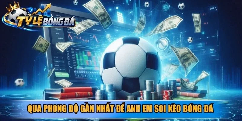 Qua phong độ gần nhất để anh em soi kèo bóng đá