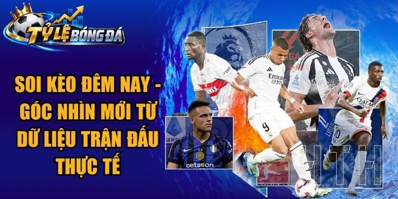Soi Kèo Đêm Nay – Góc Nhìn Mới Từ Dữ Liệu Trận Đấu Thực Tế