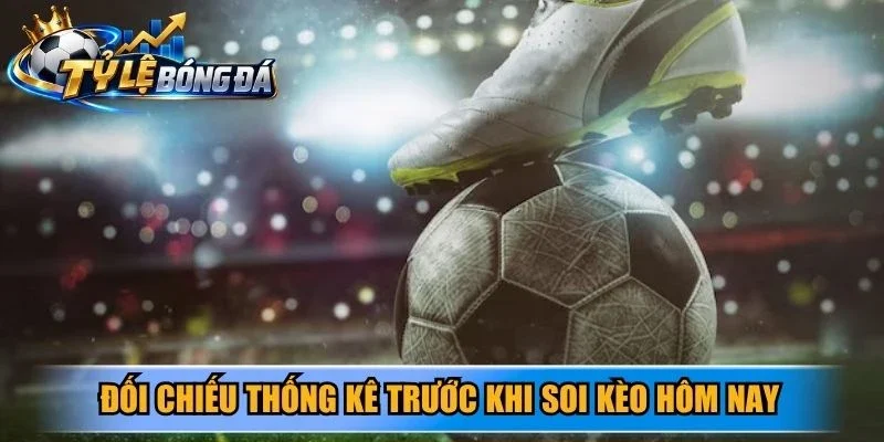 Đối chiếu thống kê trước khi soi kèo hôm nay