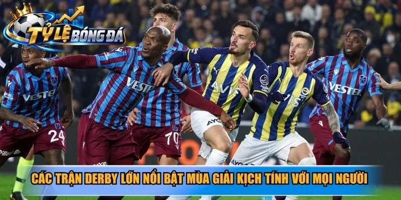 Các trận Derby lớn nổi bật mùa giải kịch tính với mọi người