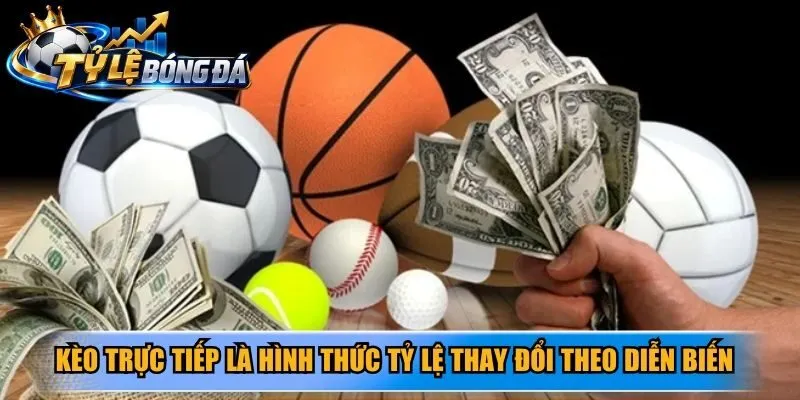 Kèo trực tiếp là hình thức tỷ lệ thay đổi theo diễn biến đang diễn ra trong trận đấu