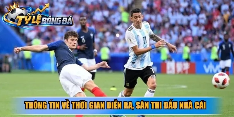 Thông tin về thời gian diễn ra, sân thi đấu nhà cái cập nhật chuẩn