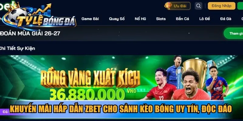 Khuyến mãi hấp dẫn Zbet cho sảnh kèo bóng uy tín, độc đáo